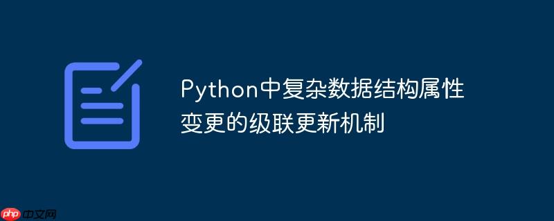 python中复杂数据结构属性变更的级联更新机制