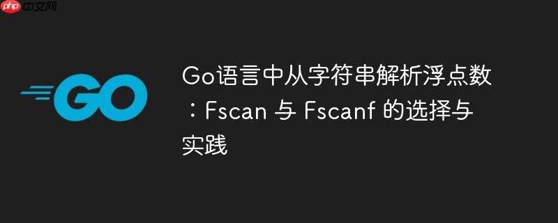 Go语言中从字符串解析浮点数：Fscan 与 Fscanf 的选择与实践
