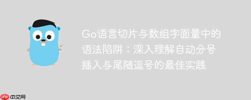 Go语言切片与数组字面量中的语法陷阱：深入理解自动分号插入与尾随逗号的最佳实践