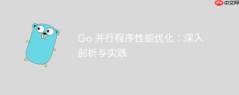 Go 并行程序性能优化：深入剖析与实践
