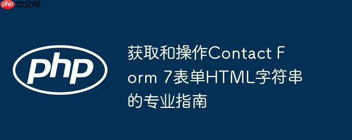 获取和操作contact form 7表单html字符串的专业指南