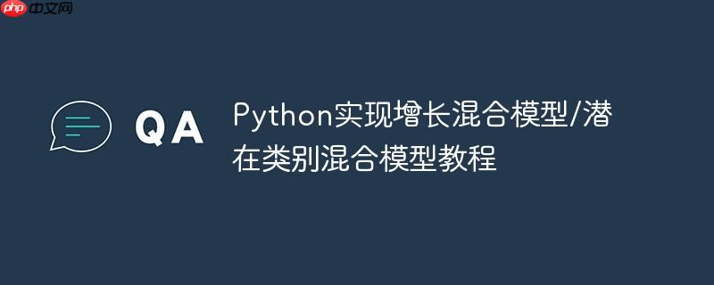 python实现增长混合模型/潜在类别混合模型教程