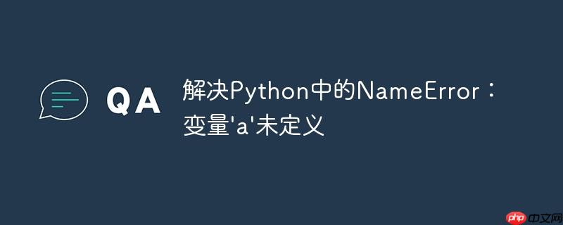 解决Python中的NameError：变量’a’未定义