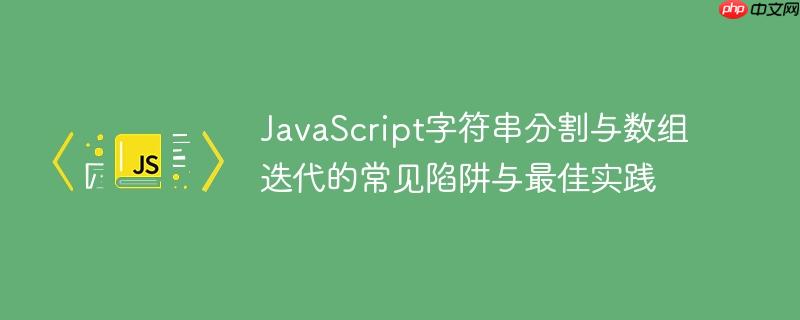 JavaScript字符串分割与数组迭代的常见陷阱与最佳实践