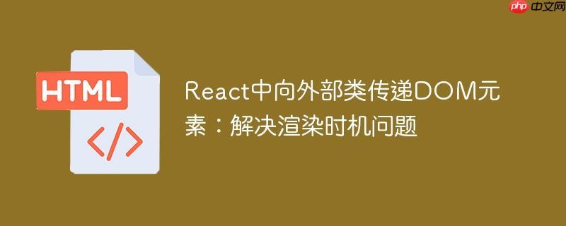 React中向外部类传递DOM元素：解决渲染时机问题
