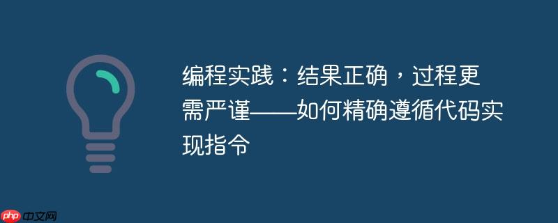 编程实践：结果正确，过程更需严谨——如何精确遵循代码实现指令