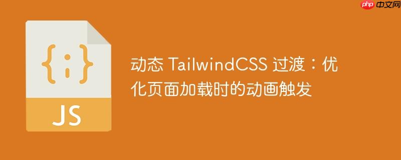 动态 TailwindCSS 过渡：优化页面加载时的动画触发