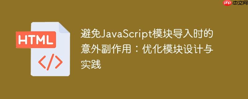 避免JavaScript模块导入时的意外副作用：优化模块设计与实践
