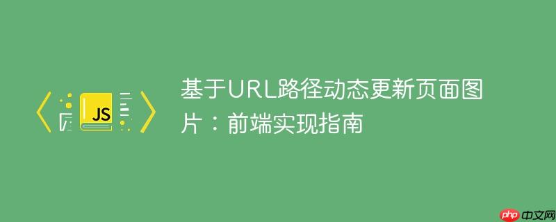 基于URL路径动态更新页面图片：前端实现指南