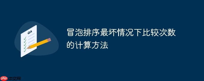 冒泡排序最坏情况下比较次数的计算方法
