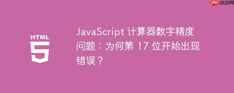 JavaScript 计算器数字精度问题：为何第 17 位开始出现错误？