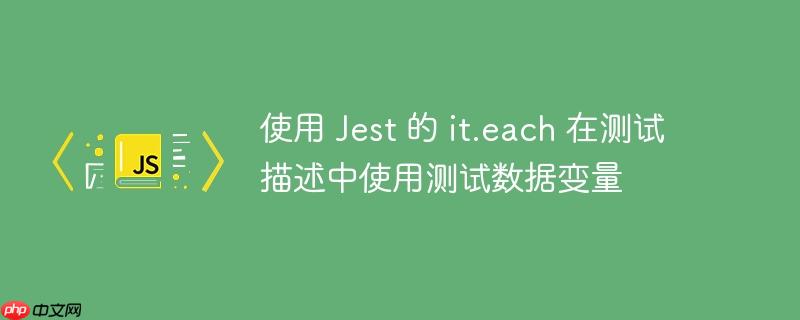 使用 Jest 的 it.each 在测试描述中使用测试数据变量