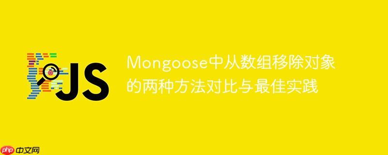 Mongoose中从数组移除对象的两种方法对比与最佳实践