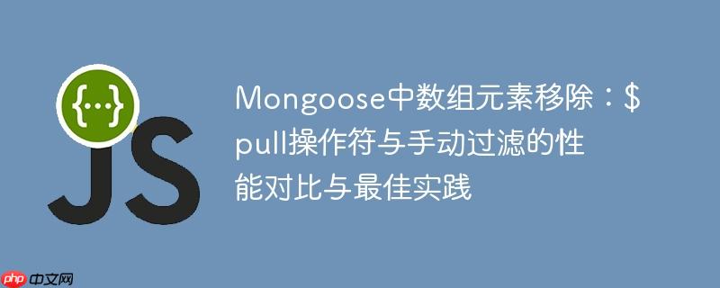 Mongoose中数组元素移除：$pull操作符与手动过滤的性能对比与最佳实践
