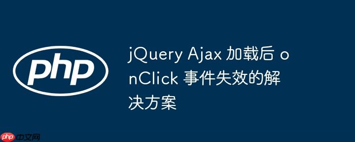 jQuery Ajax 加载后 onClick 事件失效的解决方案