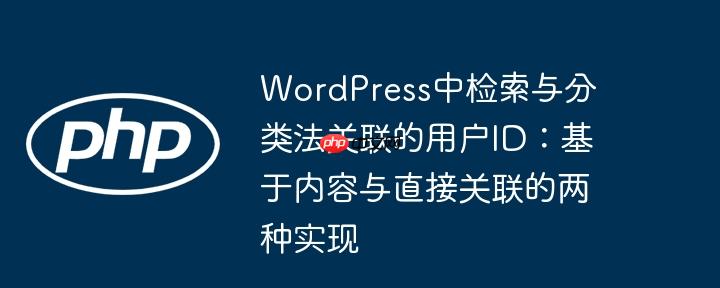 WordPress中检索与分类法关联的用户ID：基于内容与直接关联的两种实现