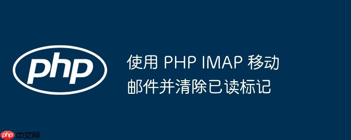 使用 php imap 移动邮件并清除已读标记