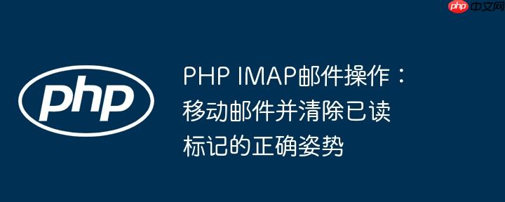 PHP IMAP邮件操作：移动邮件并清除已读标记的正确姿势