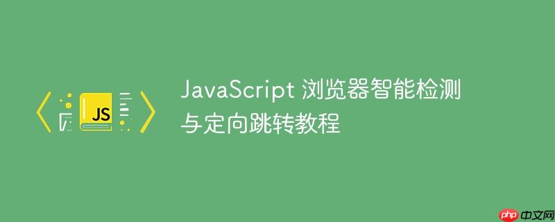JavaScript 浏览器智能检测与定向跳转教程