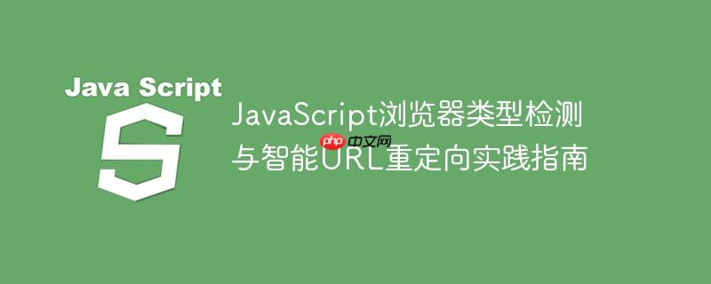 JavaScript浏览器类型检测与智能URL重定向实践指南