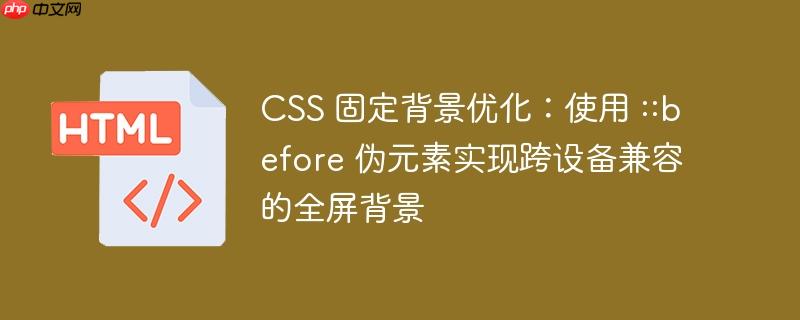CSS 固定背景优化：使用 ::before 伪元素实现跨设备兼容的全屏背景