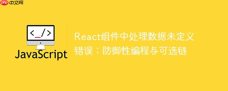React组件中处理数据未定义错误：防御性编程与可选链