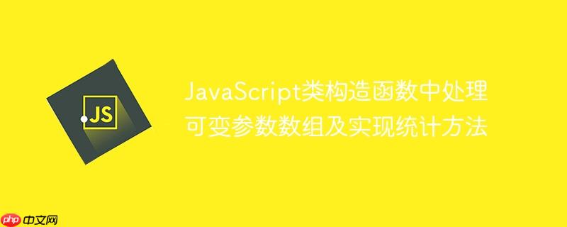 JavaScript类构造函数中处理可变参数数组及实现统计方法