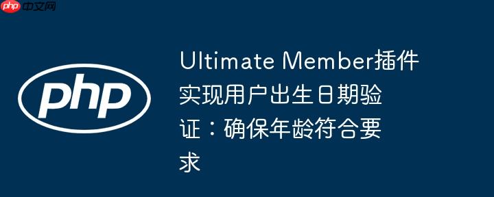 Ultimate Member插件实现用户出生日期验证：确保年龄符合要求