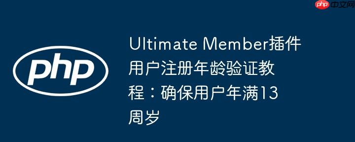 Ultimate Member插件用户注册年龄验证教程：确保用户年满13周岁