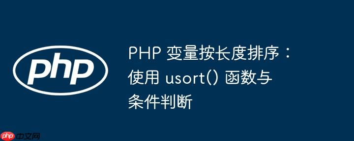 PHP 变量按长度排序：使用 usort() 函数与条件判断
