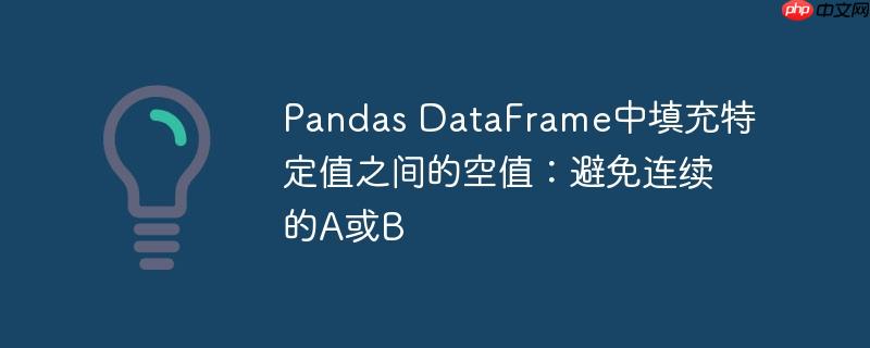 pandas dataframe中填充特定值之间的空值：避免连续的a或b