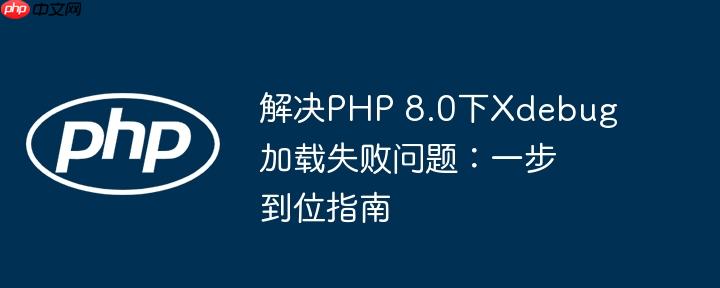 解决php 8.0下xdebug加载失败问题：一步到位指南