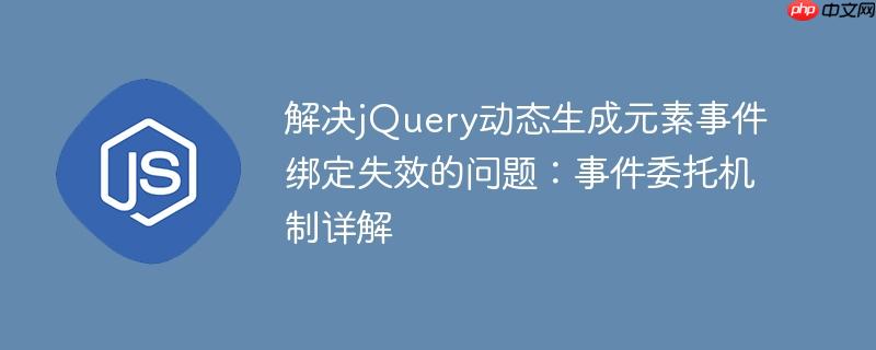 解决jQuery动态生成元素事件绑定失效的问题：事件委托机制详解