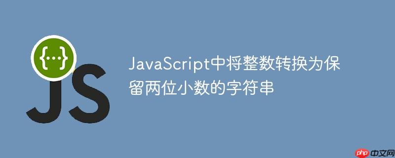 JavaScript中将整数转换为保留两位小数的字符串