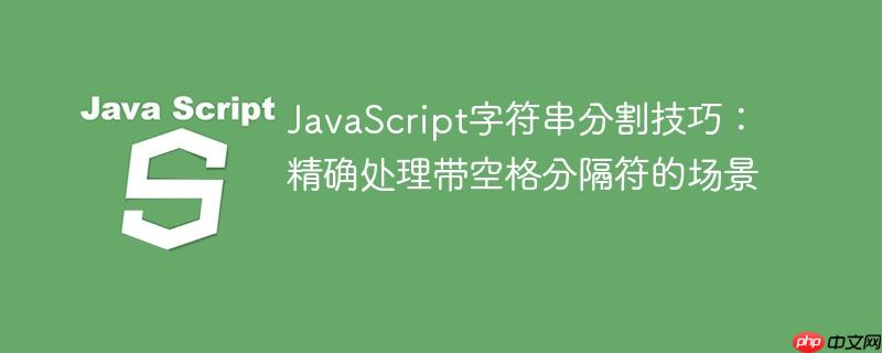 JavaScript字符串分割技巧：精确处理带空格分隔符的场景