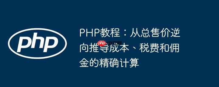 PHP教程：从总售价逆向推导成本、税费和佣金的精确计算