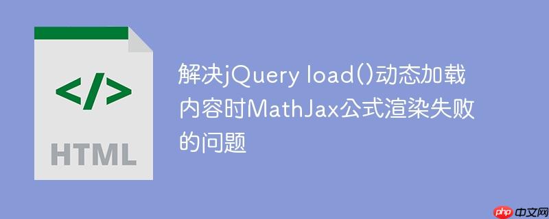 解决jQuery load()动态加载内容时MathJax公式渲染失败的问题