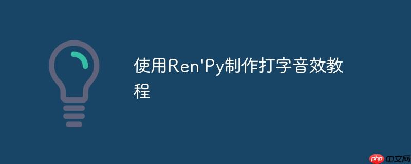 使用Ren’Py制作打字音效教程