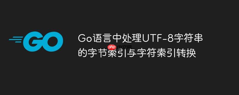 Go语言中处理UTF-8字符串的字节索引与字符索引转换