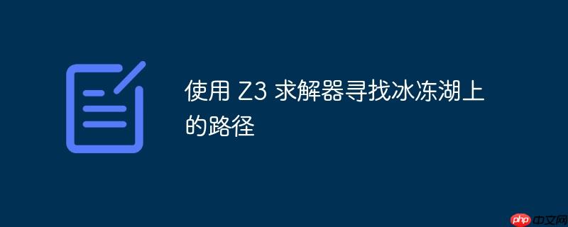 使用 z3 求解器寻找冰冻湖上的路径