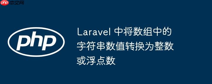 laravel 中将数组中的字符串数值转换为整数或浮点数