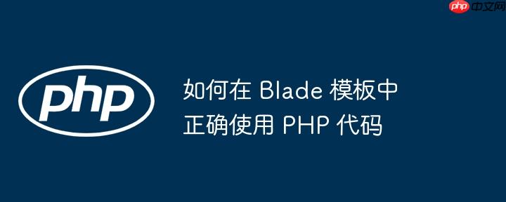 如何在 Blade 模板中正确使用 PHP 代码