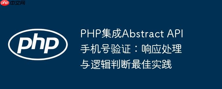 PHP集成Abstract API手机号验证：响应处理与逻辑判断最佳实践
