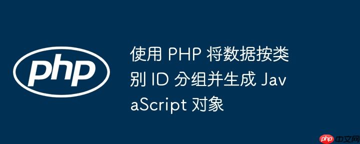 使用 php 将数据按类别 id 分组并生成 javascript 对象