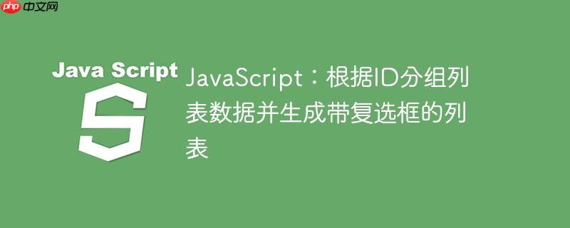 JavaScript：根据ID分组列表数据并生成带复选框的列表