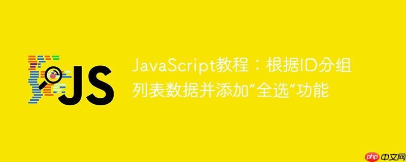 JavaScript教程：根据ID分组列表数据并添加“全选”功能