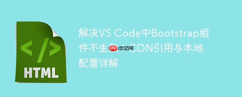 解决VS Code中Bootstrap组件不生效：CDN引用与本地配置详解