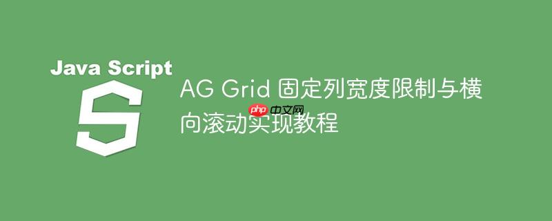 AG Grid 固定列宽度限制与横向滚动实现教程