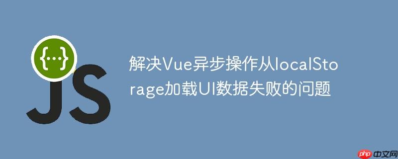解决Vue异步操作从localStorage加载UI数据失败的问题