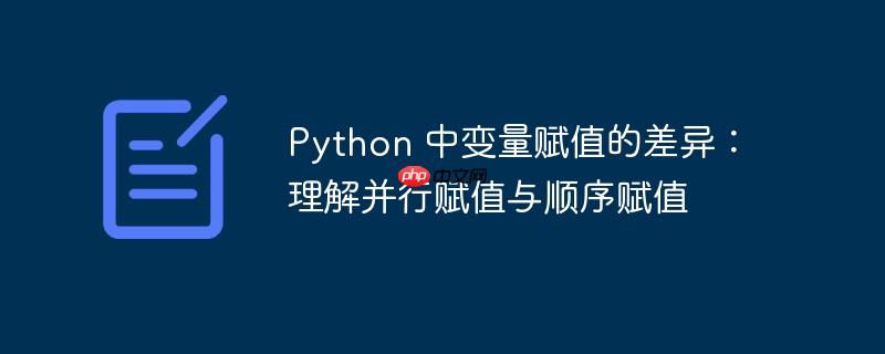 python 中变量赋值的差异：理解并行赋值与顺序赋值